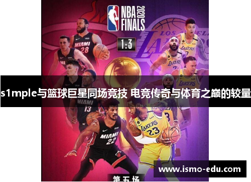 s1mple与篮球巨星同场竞技 电竞传奇与体育之巅的较量