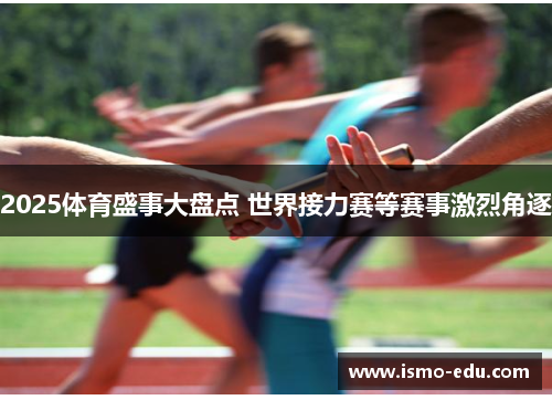2025体育盛事大盘点 世界接力赛等赛事激烈角逐